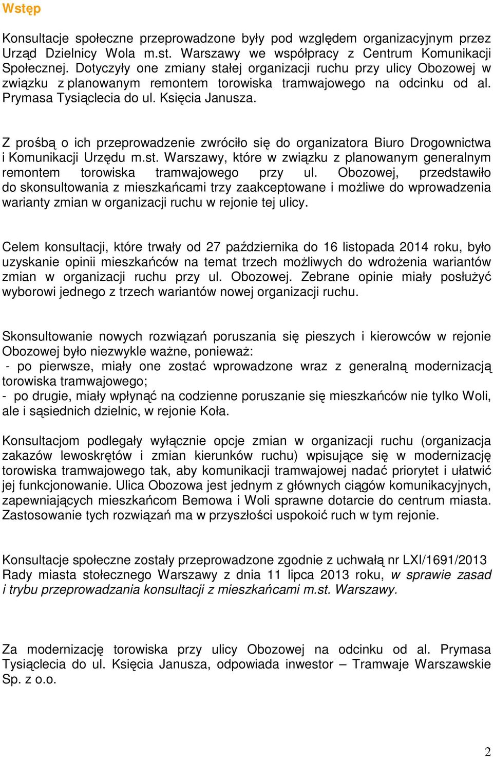 Z prośbą o ich przeprowadzenie zwróciło się do organizatora Biuro Drogownictwa i Komunikacji Urzędu m.st. Warszawy, które w związku z planowanym generalnym remontem torowiska tramwajowego przy ul.