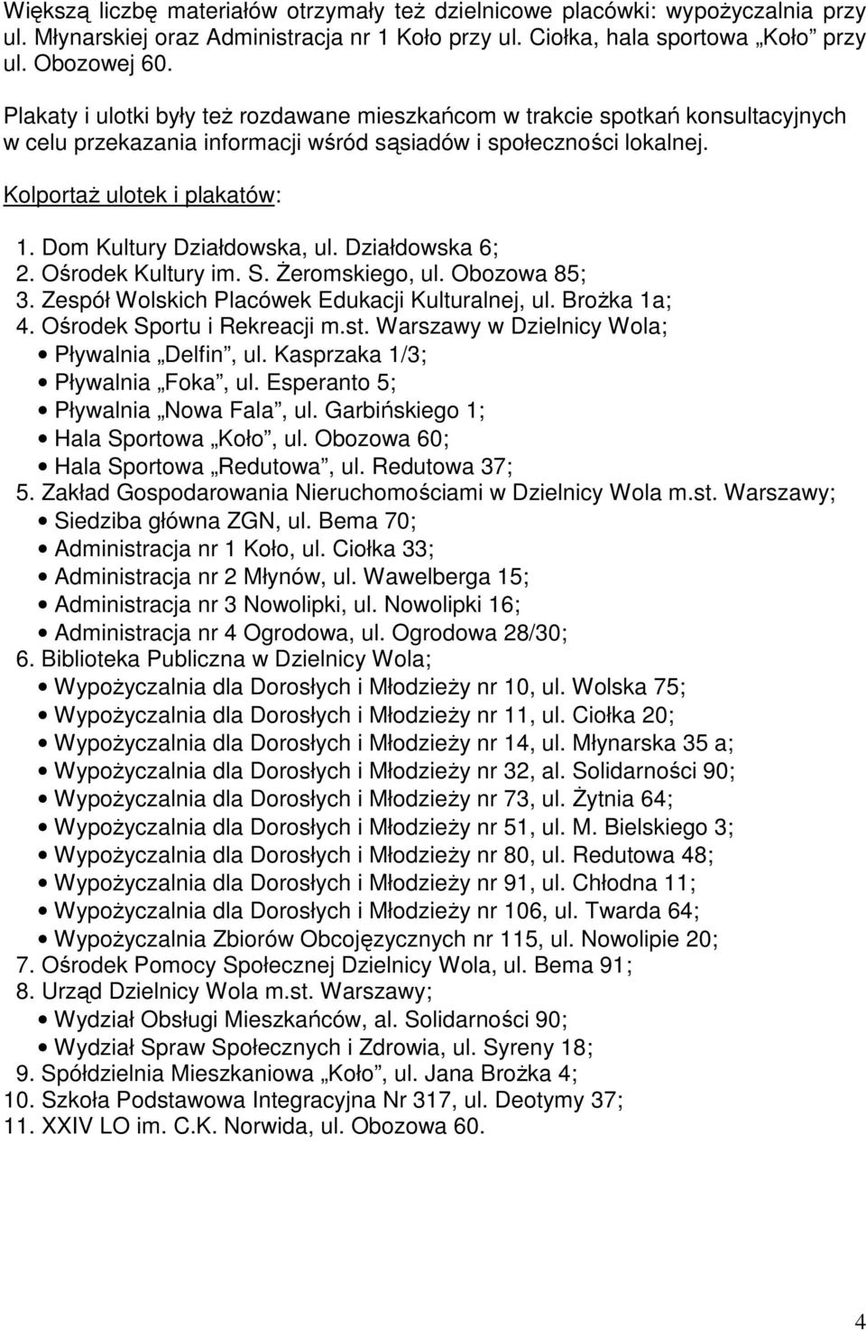 Dom Kultury Działdowska, ul. Działdowska 6; 2. Ośrodek Kultury im. S. Żeromskiego, ul. Obozowa 85; 3. Zespół Wolskich Placówek Edukacji Kulturalnej, ul. Brożka 1a; 4. Ośrodek Sportu i Rekreacji m.st.