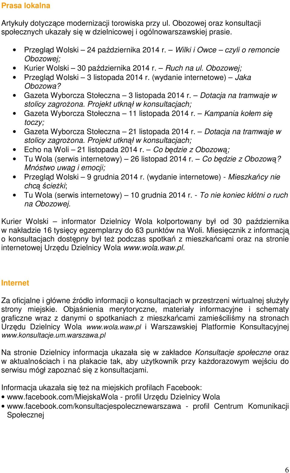 Gazeta Wyborcza Stołeczna 3 listopada 2014 r. Dotacja na tramwaje w stolicy zagrożona. Projekt utknął w konsultacjach; Gazeta Wyborcza Stołeczna 11 listopada 2014 r.