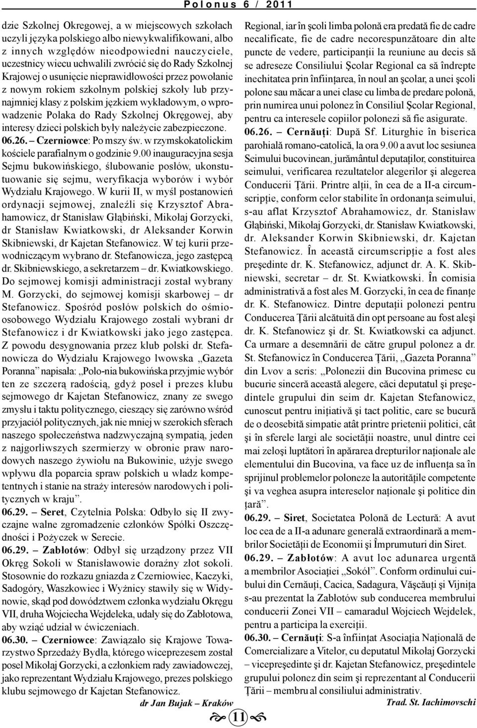 Okręgowej, aby interesy dzieci polskich były należycie zabezpieczone. 06.26. Czerniowce: Po mszy św. w rzymskokatolickim kościele parafialnym o godzinie 9.