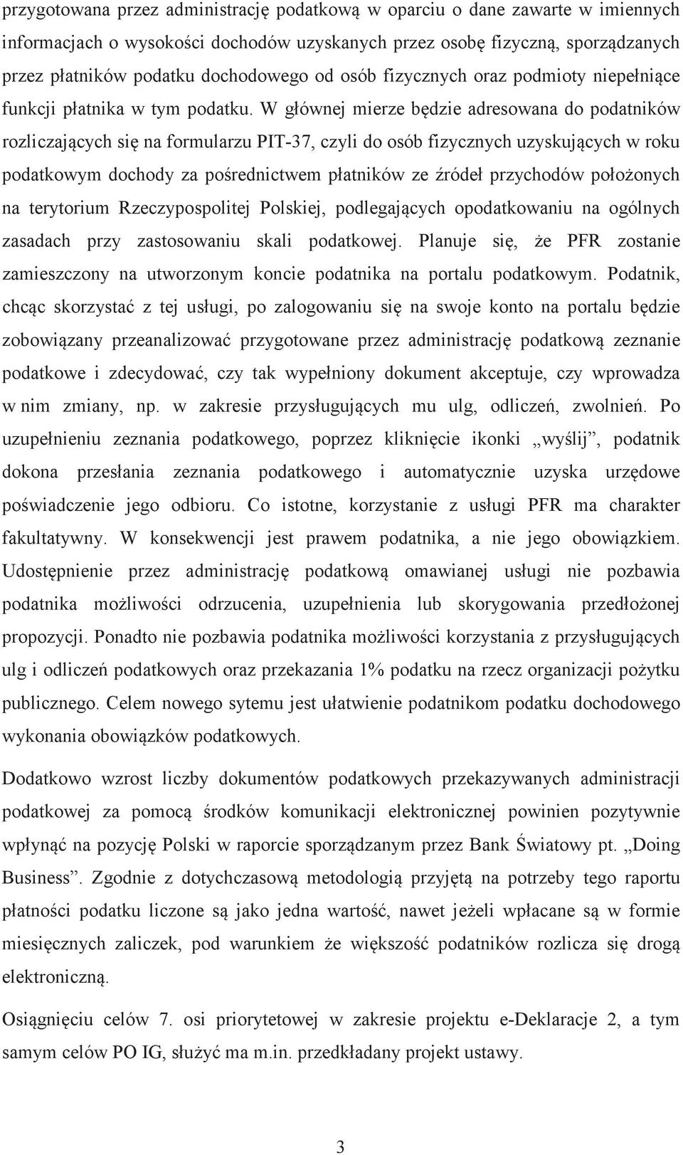 W głównej mierze bdzie adresowana do podatników rozliczajcych si na formularzu PIT-37, czyli do osób fizycznych uzyskujcych w roku podatkowym dochody za porednictwem płatników ze ródeł przychodów