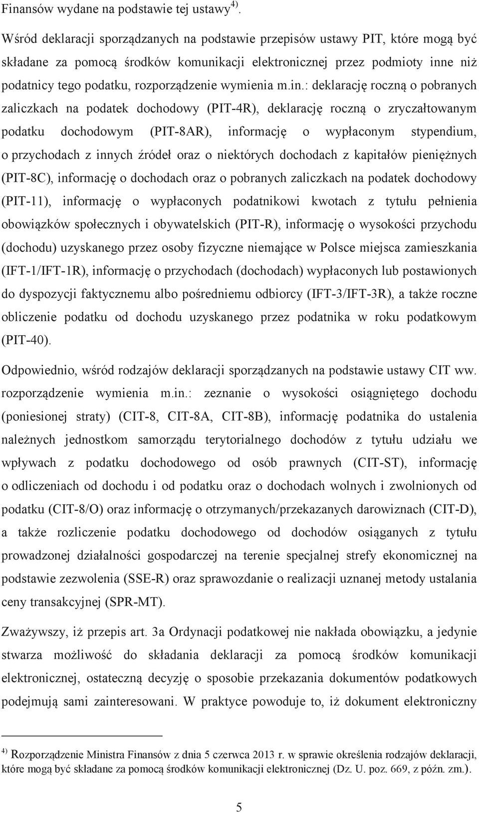 m.in.: deklaracj roczn o pobranych zaliczkach na podatek dochodowy (PIT-4R), deklaracj roczn o zryczałtowanym podatku dochodowym (PIT-8AR), informacj o wypłaconym stypendium, o przychodach z innych