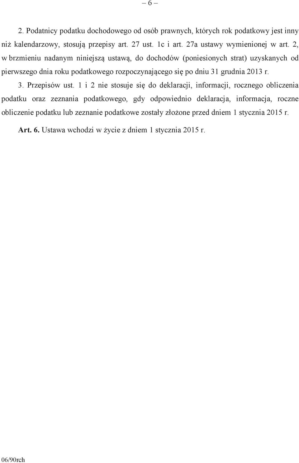 2, w brzmieniu nadanym niniejsz ustaw, do dochodów (poniesionych strat) uzyskanych od pierwszego dnia roku podatkowego rozpoczynajcego si po dniu 31 grudnia 2013 r.