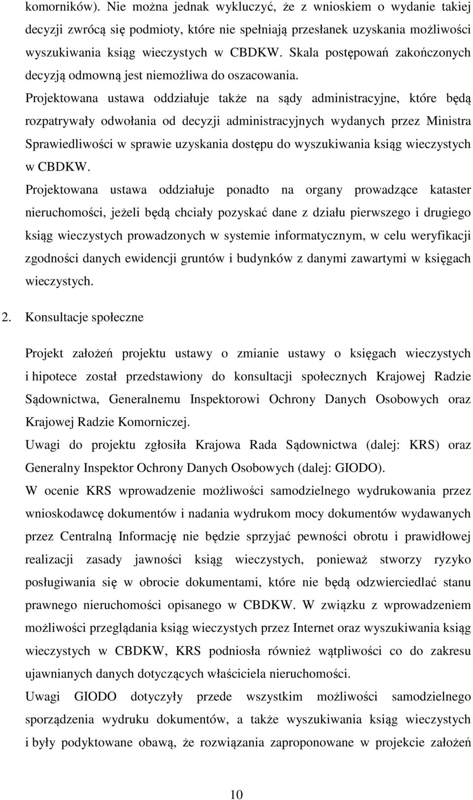 Projektowana ustawa oddziałuje także na sądy administracyjne, które będą rozpatrywały odwołania od decyzji administracyjnych wydanych przez Ministra Sprawiedliwości w sprawie uzyskania dostępu do