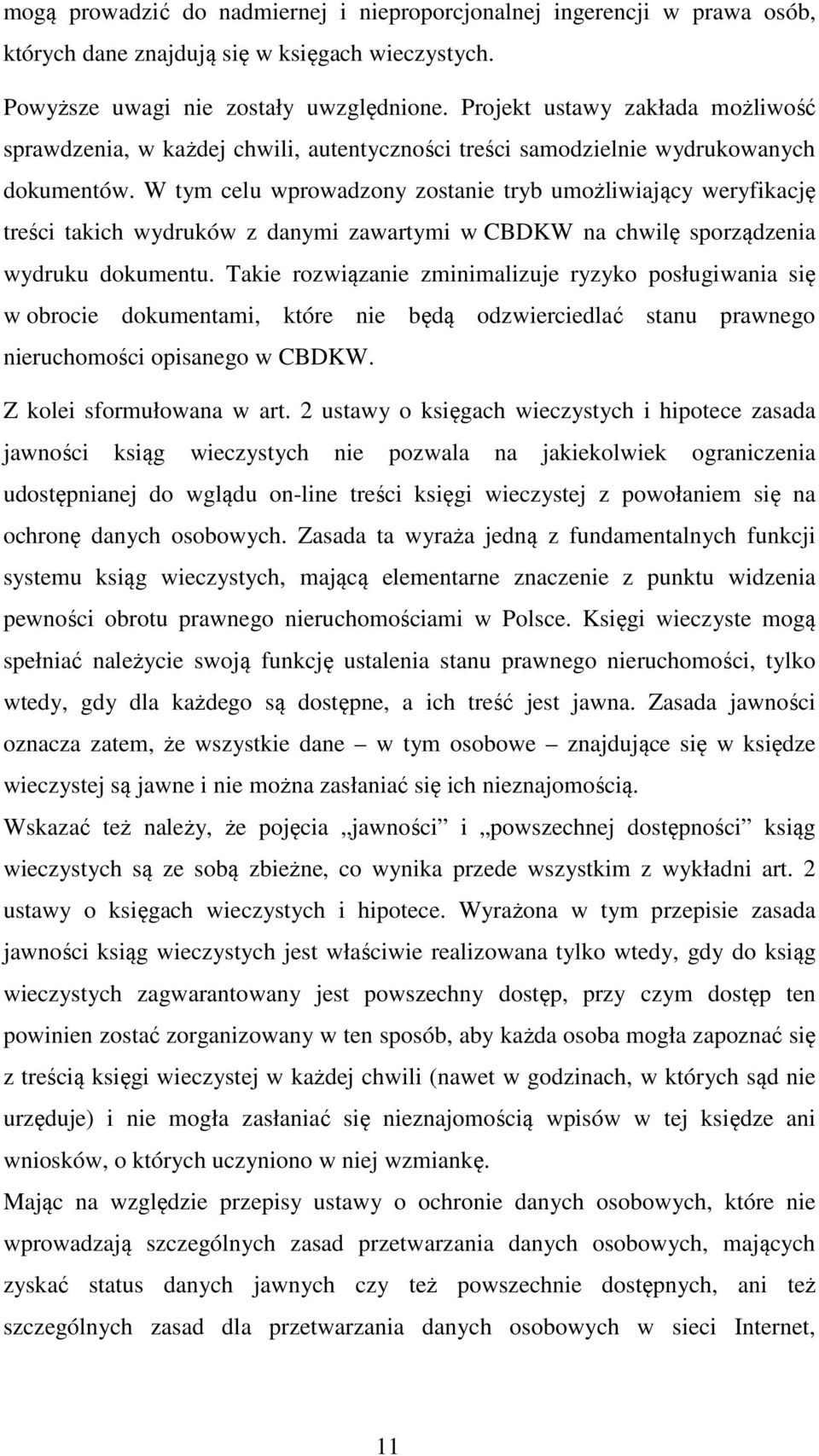 W tym celu wprowadzony zostanie tryb umożliwiający weryfikację treści takich wydruków z danymi zawartymi w CBDKW na chwilę sporządzenia wydruku dokumentu.
