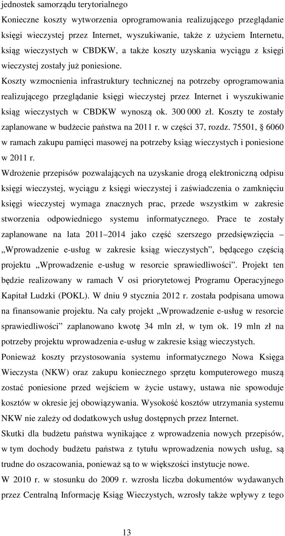 Koszty wzmocnienia infrastruktury technicznej na potrzeby oprogramowania realizującego przeglądanie księgi wieczystej przez Internet i wyszukiwanie ksiąg wieczystych w CBDKW wynoszą ok. 300 000 zł.