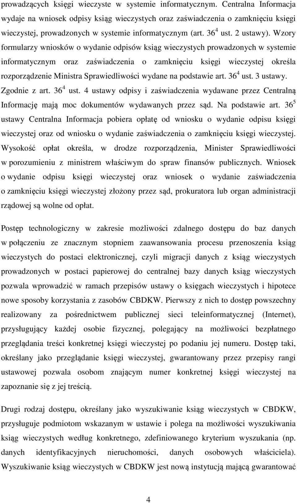 Wzory formularzy wniosków o wydanie odpisów ksiąg wieczystych prowadzonych w systemie informatycznym oraz zaświadczenia o zamknięciu księgi wieczystej określa rozporządzenie Ministra Sprawiedliwości