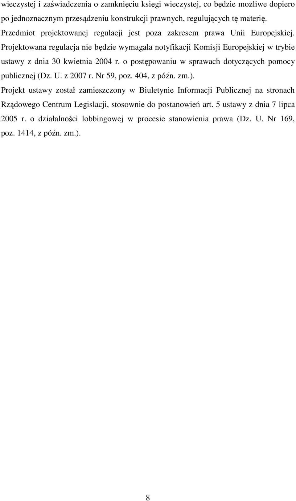 Projektowana regulacja nie będzie wymagała notyfikacji Komisji Europejskiej w trybie ustawy z dnia 30 kwietnia 2004 r. o postępowaniu w sprawach dotyczących pomocy publicznej (Dz. U.