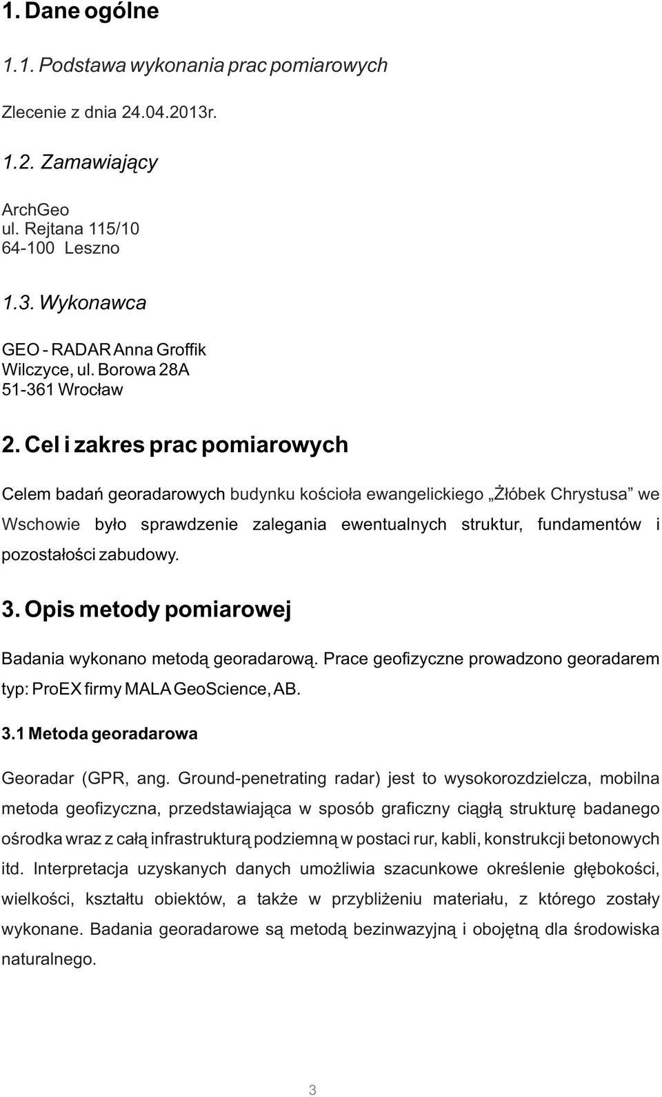 Cel i zakres prac pomiarowych Celem badań georadarowych budynku kościoła ewangelickiego Żłóbek Chrystusa we Wschowie było sprawdzenie zalegania ewentualnych struktur, fundamentów i pozostałości