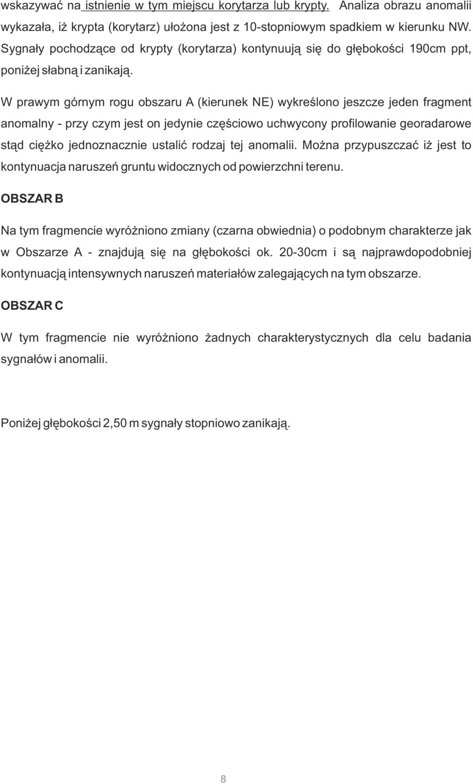 W prawym górnym rogu obszaru A (kierunek NE) wykreślono jeszcze jeden fragment anomalny - przy czym jest on jedynie częściowo uchwycony profilowanie georadarowe stąd ciężko jednoznacznie ustalić