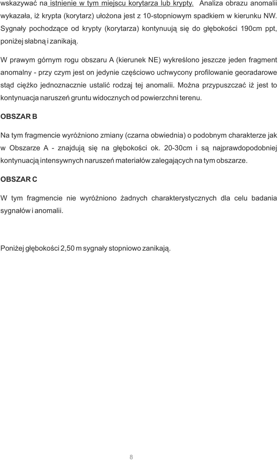 W prawym górnym rogu obszaru A (kierunek NE) wykreślono jeszcze jeden fragment anomalny - przy czym jest on jedynie częściowo uchwycony profilowanie georadarowe stąd ciężko jednoznacznie ustalić