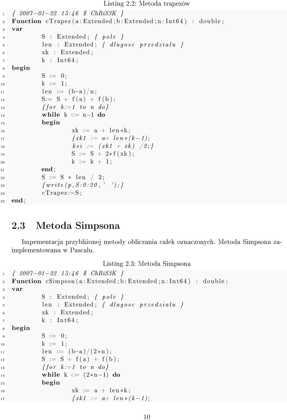 a l u } 6 xk : Extended; 7 k : Int64 ; 8 begin 9 S := 0; 10 k := 1; 11 len := (b a)/n; 12 S:= S + f(a) + f(b); 13 { f o r k:=1 to n do} 14 while k <= n 1 do 15 begin 16 xk := a + len k; 17 { xk1 :=