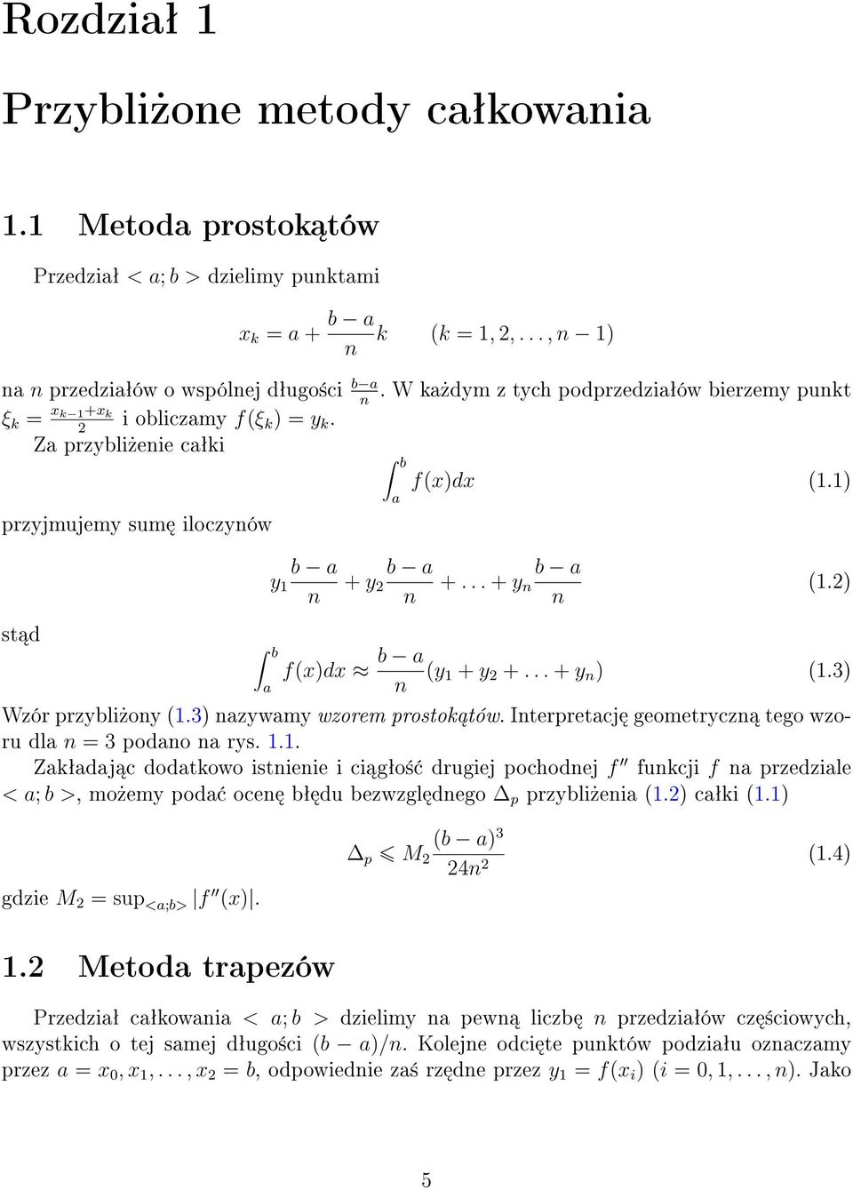 .. + y b a n n (1.2) f(x)dx b a a n (y 1 + y 2 +... + y n ) (1.3) Wzór przybli»ony (1.3) nazywamy wzorem prostok tów. Interpretacj geometryczn tego wzoru dla n = 3 podano na rys. 1.1. Zakªadaj c dodatkowo istnienie i ci gªo± drugiej pochodnej f funkcji f na przedziale < a; b >, mo»emy poda ocen bª du bezwzgl dnego p przybli»enia (1.