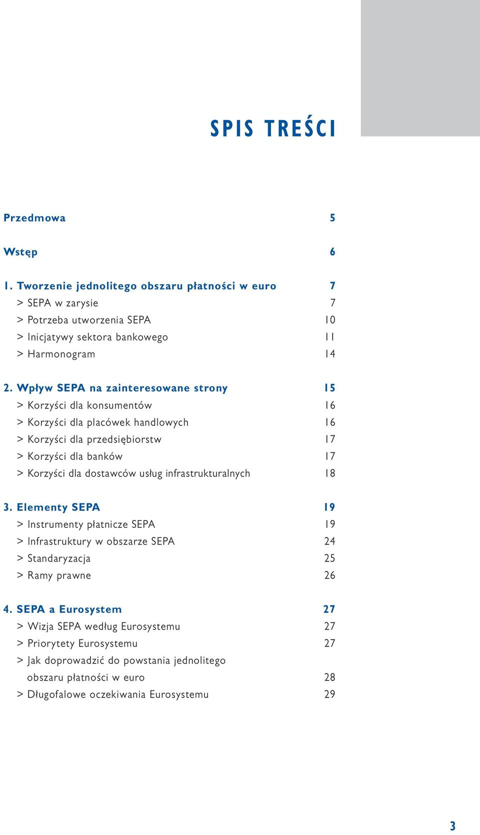 Wpływ SEPA na zainteresowane strony 15 > Korzyści dla konsumentów 16 > Korzyści dla placówek handlowych 16 > Korzyści dla przedsiębiorstw 17 > Korzyści dla banków 17 > Korzyści dla