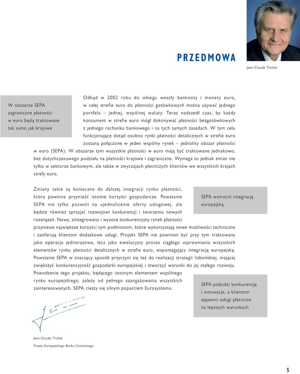 Teraz nadszedł czas, by każdy w euro będą traktowane konsument w strefie euro mógł dokonywać płatności bezgotówkowych tak samo jak krajowe z jednego rachunku bankowego i na tych samych zasadach.
