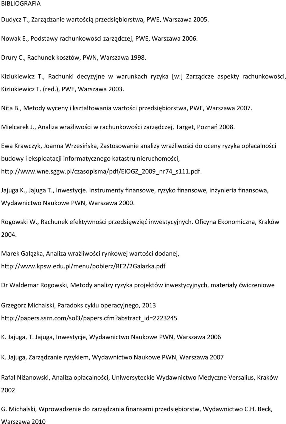 , Metody wyceny i kształtowania wartości przedsiębiorstwa, PWE, Warszawa 2007. Mielcarek J., Analiza wrażliwości w rachunkowości zarządczej, Target, Poznań 2008.