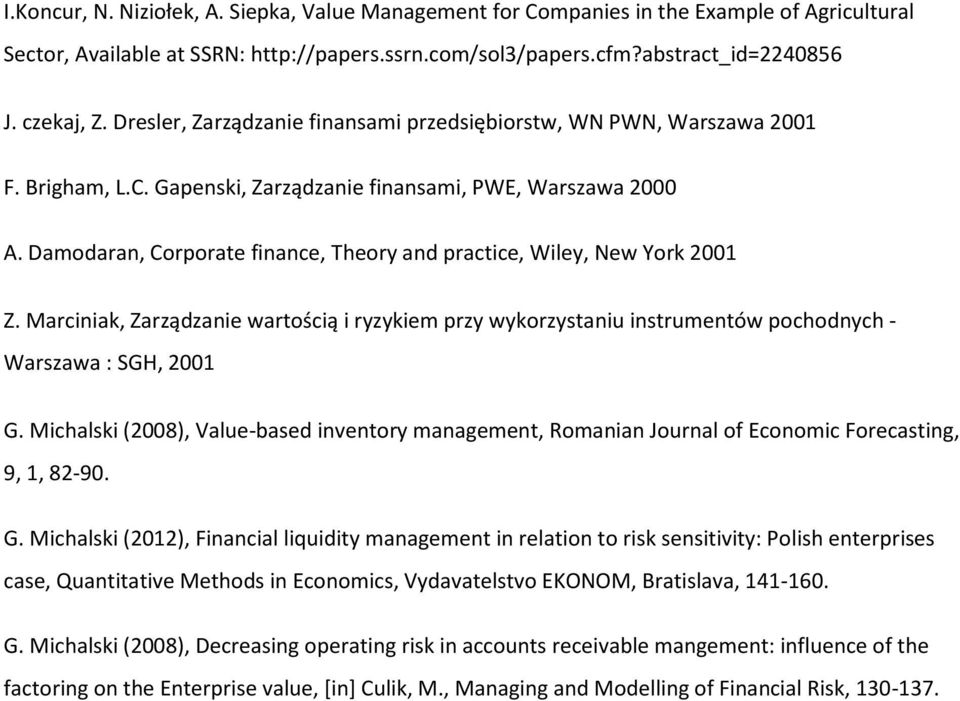 Damodaran, Corporate finance, Theory and practice, Wiley, New York 2001 Z. Marciniak, Zarządzanie wartością i ryzykiem przy wykorzystaniu instrumentów pochodnych - Warszawa : SGH, 2001 G.