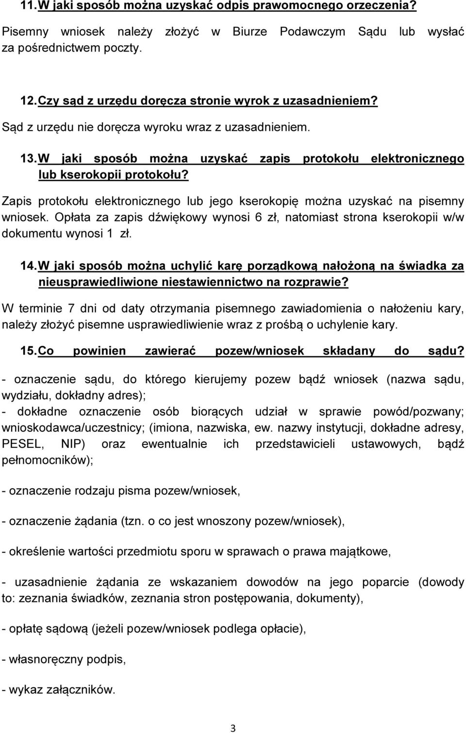 Zapis protokołu elektronicznego lub jego kserokopię można uzyskać na pisemny wniosek. Opłata za zapis dźwiękowy wynosi 6 zł, natomiast strona kserokopii w/w dokumentu wynosi 1 zł. 14.