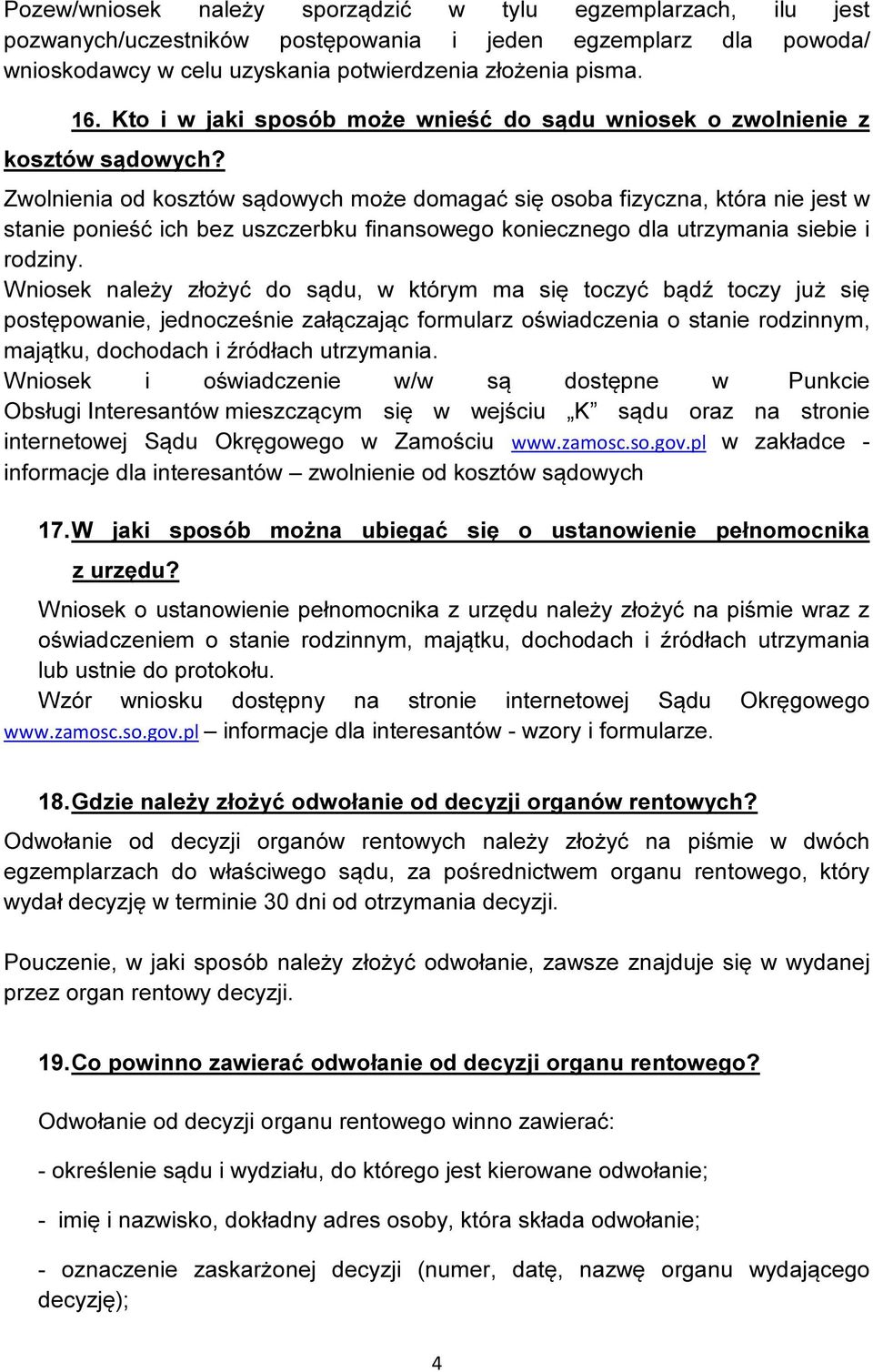 Zwolnienia od kosztów sądowych może domagać się osoba fizyczna, która nie jest w stanie ponieść ich bez uszczerbku finansowego koniecznego dla utrzymania siebie i rodziny.