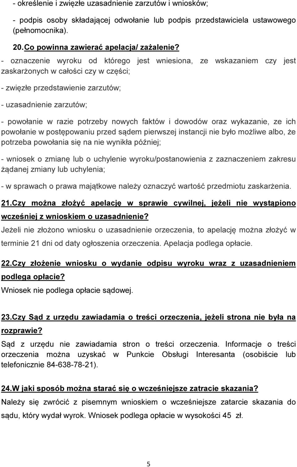 nowych faktów i dowodów oraz wykazanie, ze ich powołanie w postępowaniu przed sądem pierwszej instancji nie było możliwe albo, że potrzeba powołania się na nie wynikła później; - wniosek o zmianę lub