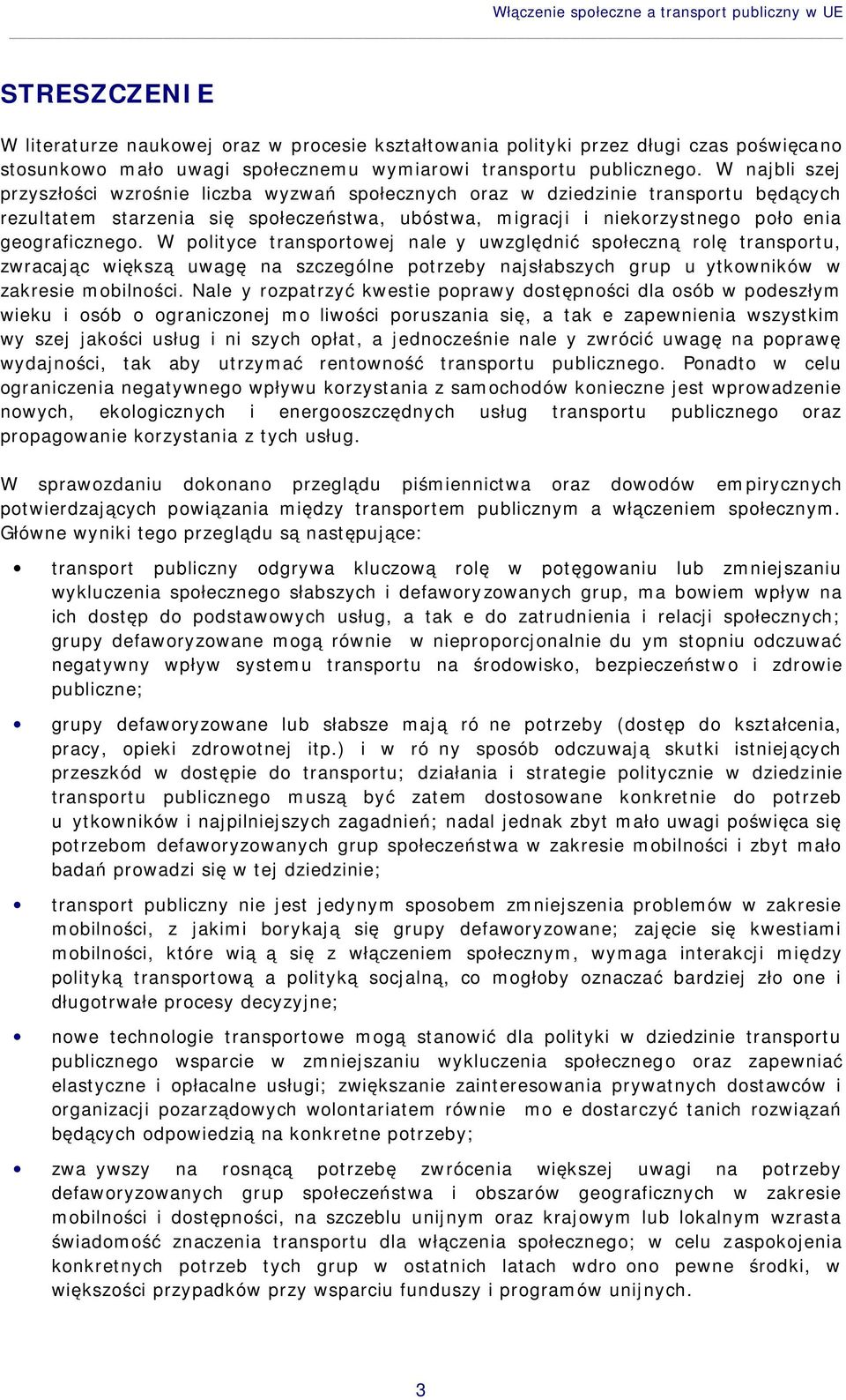 W najbliższej przyszłości wzrośnie liczba wyzwań społecznych oraz w dziedzinie transportu będących rezultatem starzenia się społeczeństwa, ubóstwa, migracji i niekorzystnego położenia geograficznego.