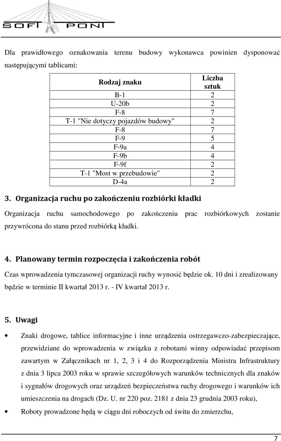 Organizacja ruchu po zakończeniu rozbiórki kładki Organizacja ruchu samochodowego po zakończeniu prac rozbiórkowych zostanie przywrócona do stanu przed rozbiórką kładki. 4.