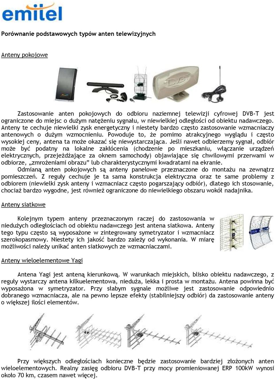 Powoduje to, że pomimo atrakcyjnego wyglądu i często wysokiej ceny, antena ta może okazać się niewystarczająca.