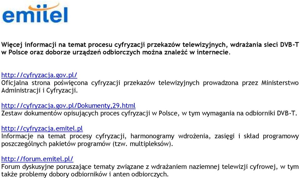 html Zestaw dokumentów opisujących proces cyfryzacji w Polsce, w tym wymagania na odbiorniki DVB-T. http://cyfryzacja.emitel.