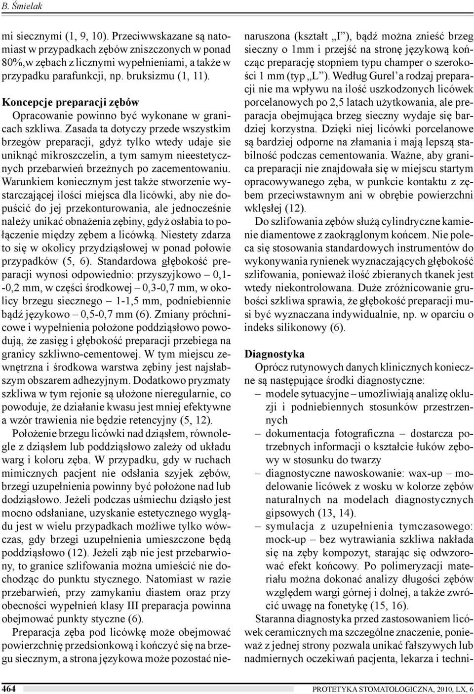 Zasada ta dotyczy przede wszystkim brzegów preparacji, gdyż tylko wtedy udaje sie uniknąć mikroszczelin, a tym samym nieestetycznych przebarwień brzeżnych po zacementowaniu.