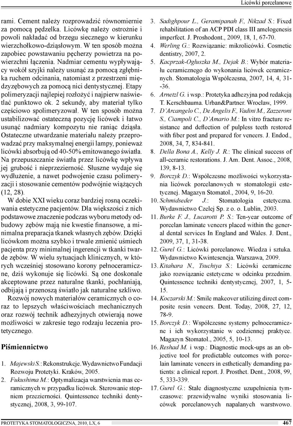 Nadmiar cementu wypływający wokół szyjki należy usunąć za pomocą zgłębnika ruchem odcinania, natomiast z przestrzeni międzyzębowych za pomocą nici dentystycznej.