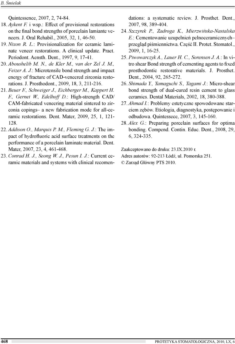 J.: Microtensile bond strength and impact energy of fracture of CAD-veneered zirconia restorations. J. Prosthodont., 2009, 18, 3, 211-216. 21. Beuer F., Schweiger J., Eichberger M., Kappert H. F., Gernet W.