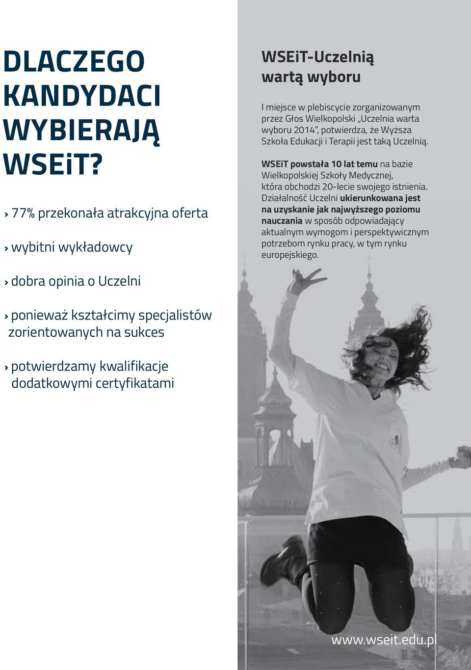 że Wyższa Szkoła Edukacji i Terapii jest taką Uczelnią. WSEiT powstała 10 lat temu na bazie Wielkopolskiej Szkoły Medycznej, która obchodzi 20-lecie swojego istnienia.