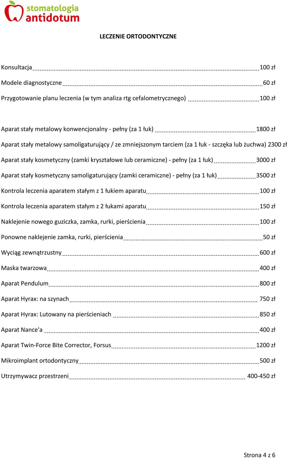 kosmetyczny samoligaturujący (zamki ceramiczne) - pełny (za 1 łuk) Kontrola leczenia aparatem stałym z 1 łukiem aparatu Kontrola leczenia aparatem stałym z 2 łukami aparatu Naklejenie nowego