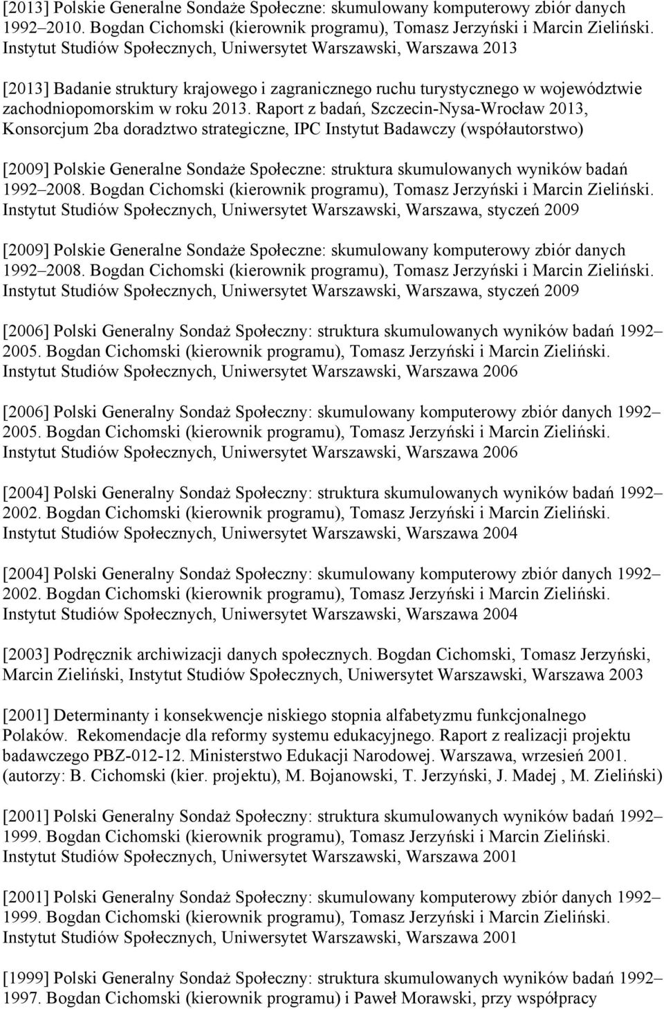 Raport z badań, Szczecin-Nysa-Wrocław 2013, Konsorcjum 2ba doradztwo strategiczne, IPC Instytut Badawczy (współautorstwo) [2009] Polskie Generalne Sondaże Społeczne: struktura skumulowanych wyników