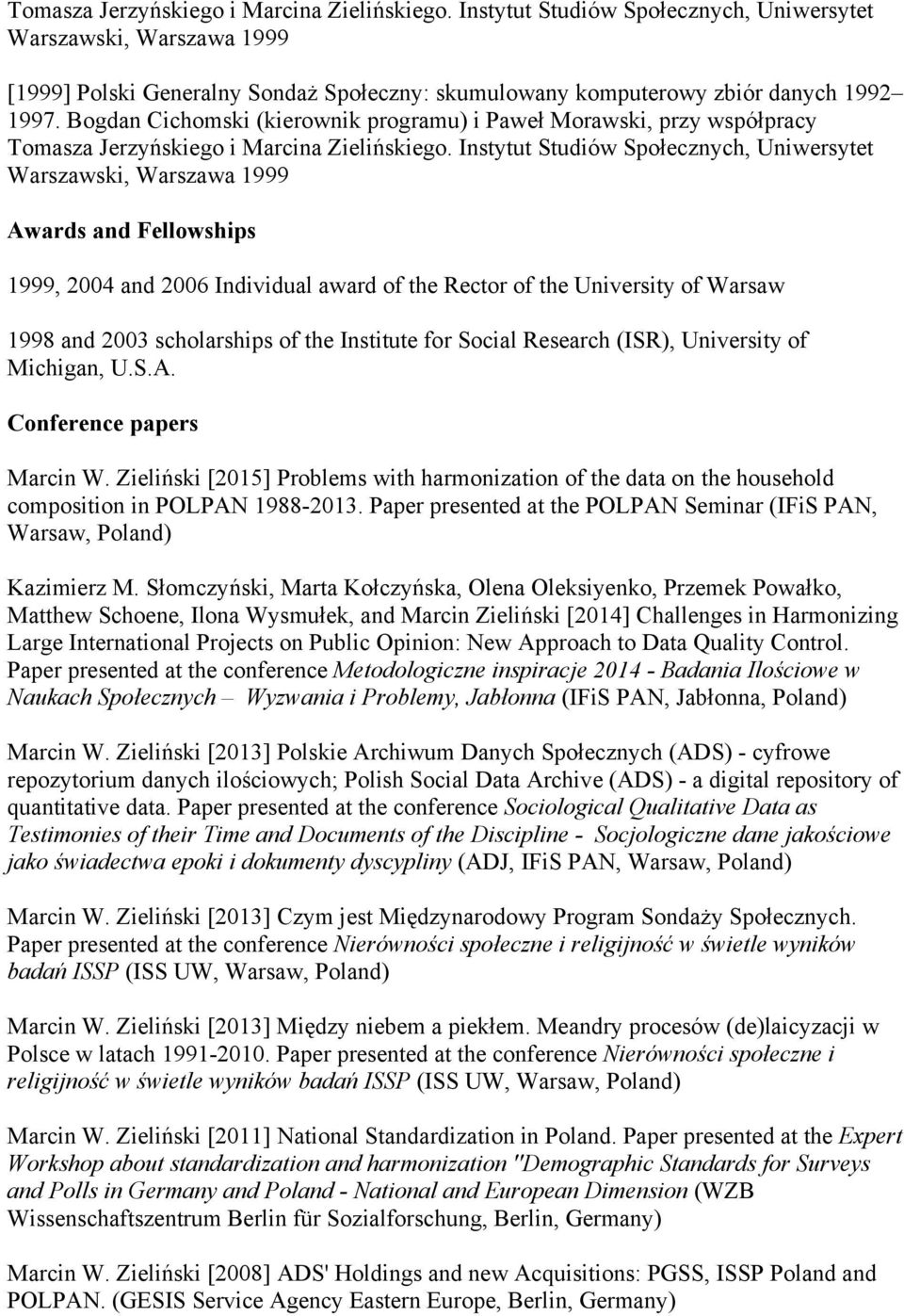 Bogdan Cichomski (kierownik programu) i Paweł Morawski, przy współpracy  Instytut Studiów Społecznych, Uniwersytet Warszawski, Warszawa 1999 Awards and Fellowships 1999, 2004 and 2006 Individual