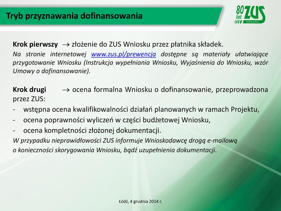 Krok drugi ocena formalna Wniosku o dofinansowanie, przeprowadzona przez ZUS: - wstępna ocena kwalifikowalności działań planowanych w ramach Projektu, - ocena