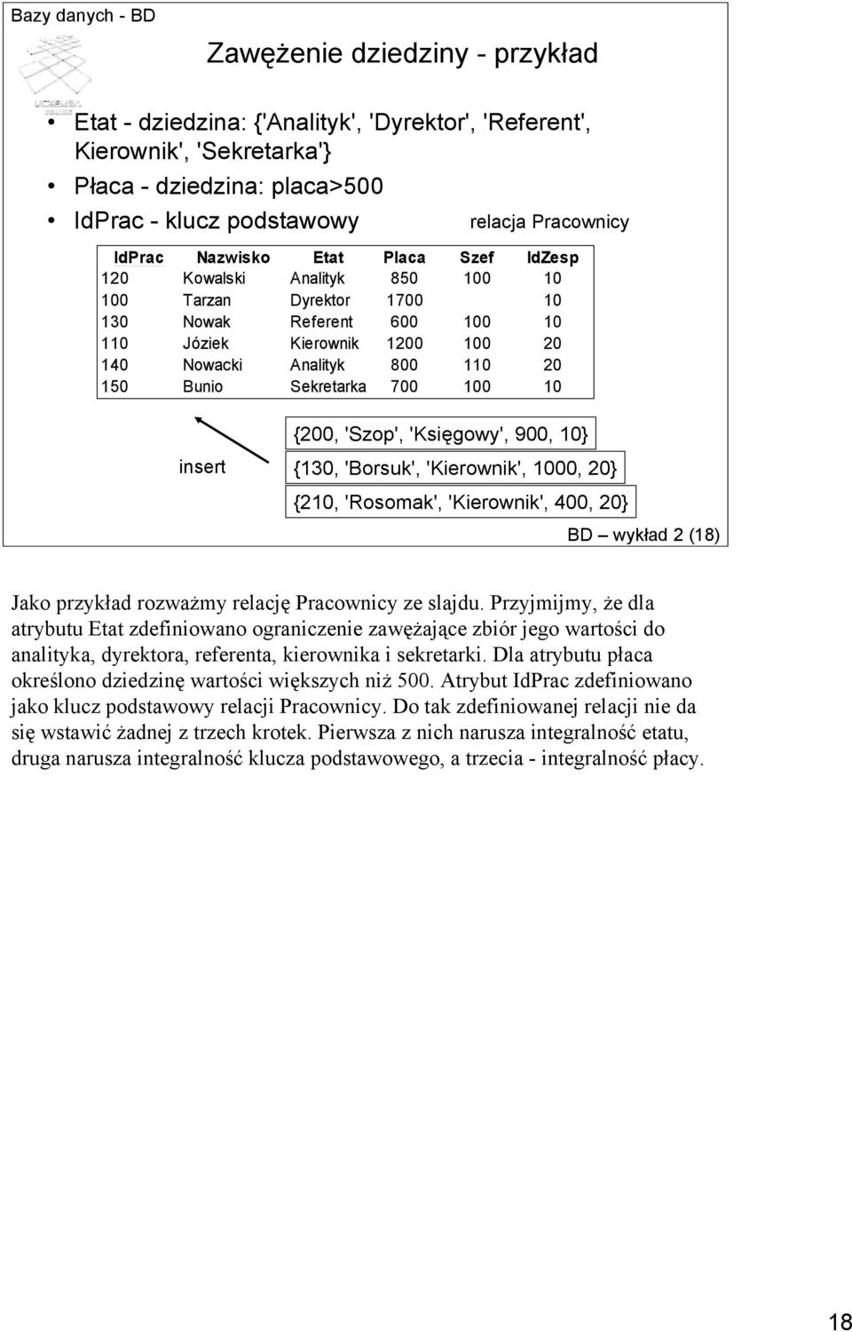 Sekretarka 700 100 10 {200, 'Szop', 'Księgowy', 900, 10} insert {130, 'Borsuk', 'Kierownik', 1000, 20} {210, 'Rosomak', 'Kierownik', 400, 20} BD wykład 2 (18) Jako przykład rozważmy relację