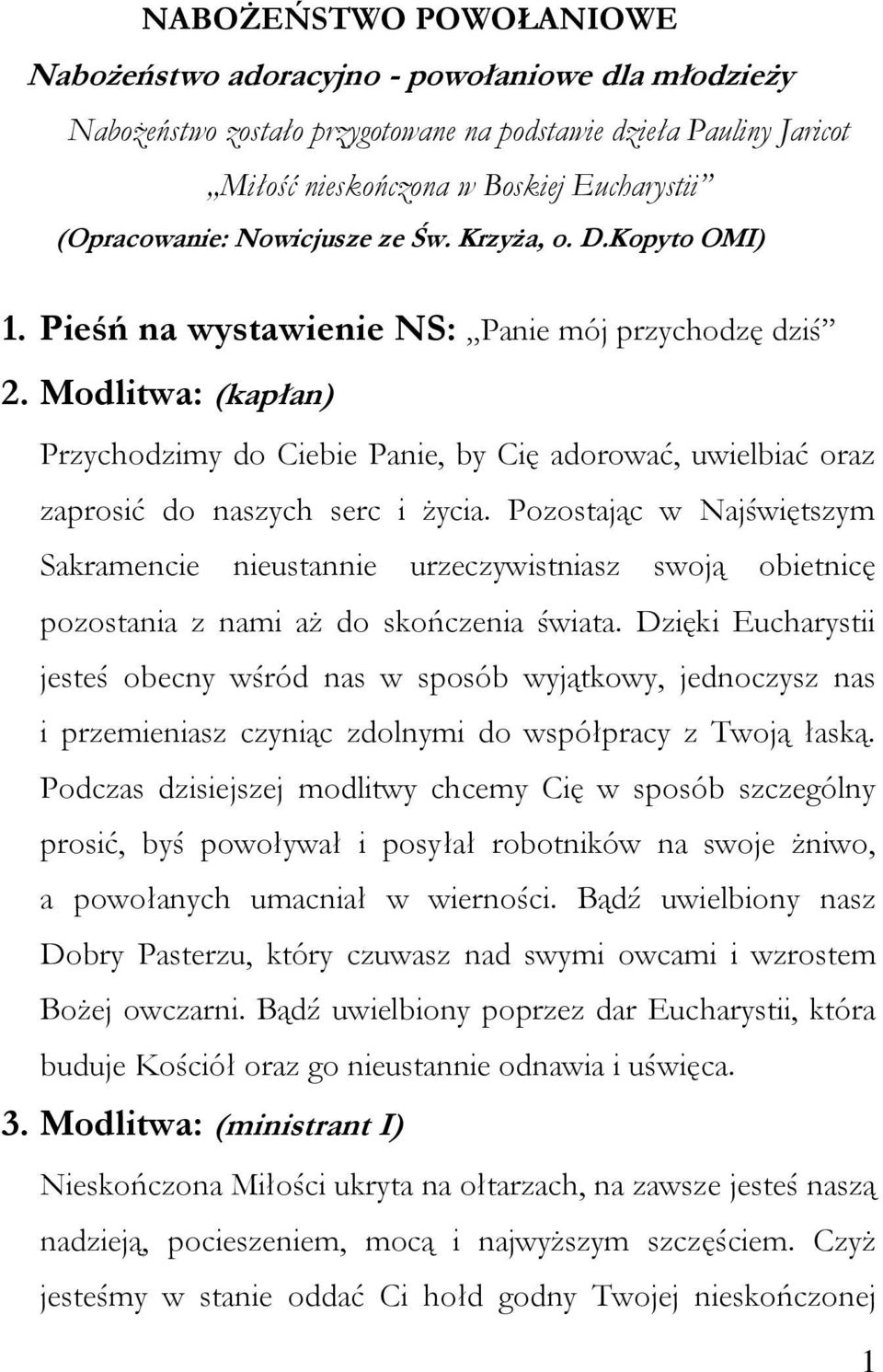 Modlitwa: (kapłan) Przychodzimy do Ciebie Panie, by Cię adorować, uwielbiać oraz zaprosić do naszych serc i życia.