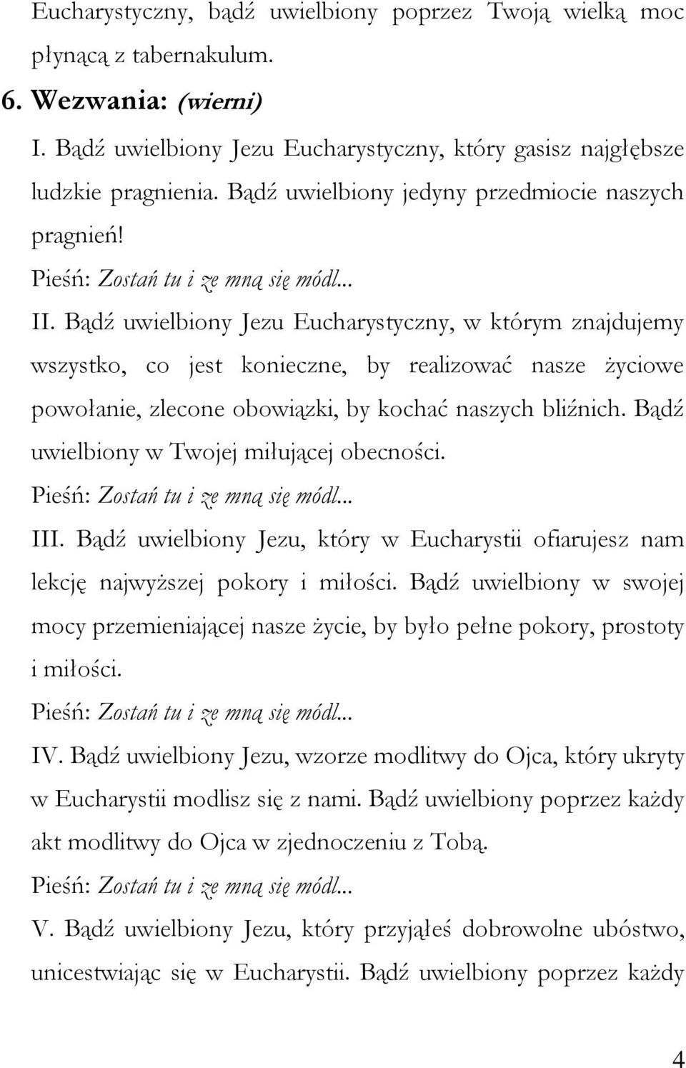 Bądź uwielbiony Jezu Eucharystyczny, w którym znajdujemy wszystko, co jest konieczne, by realizować nasze życiowe powołanie, zlecone obowiązki, by kochać naszych bliźnich.