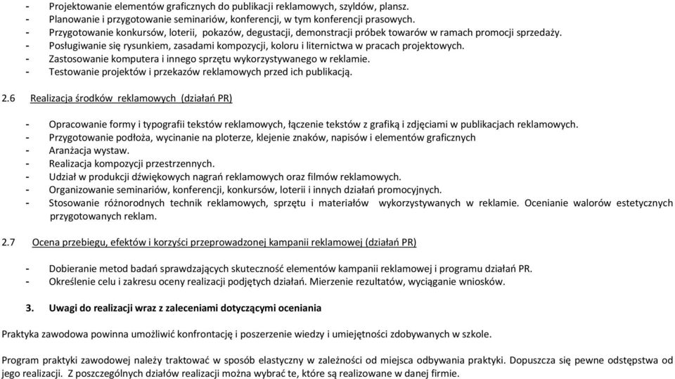 - Posługiwanie się rysunkiem, zasadami kompozycji, koloru i liternictwa w pracach projektowych. - Zastosowanie komputera i innego sprzętu wykorzystywanego w reklamie.