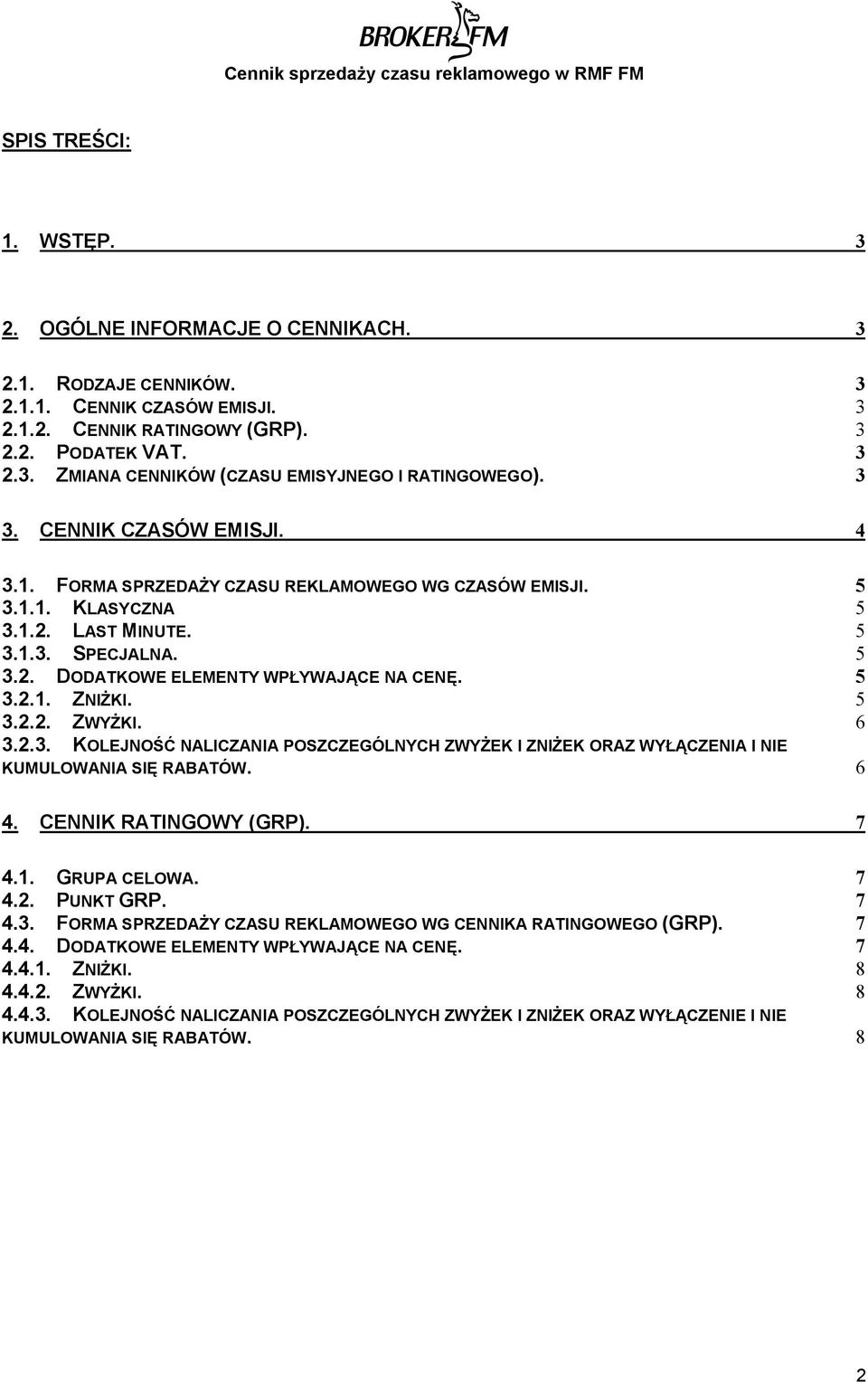 5 3.2.2. ZWYŻKI. 6 3.2.3. KOLEJNOŚĆ NALICZANIA POSZCZEGÓLNYCH ZWYŻEK I ZNIŻEK ORAZ WYŁĄCZENIA I NIE KUMULOWANIA SIĘ RABATÓW. 6 4. CENNIK RATINGOWY (GRP). 7 4.1. GRUPA CELOWA. 7 4.2. PUNKT GRP. 7 4.3. FORMA SPRZEDAŻY CZASU REKLAMOWEGO WG CENNIKA RATINGOWEGO (GRP).