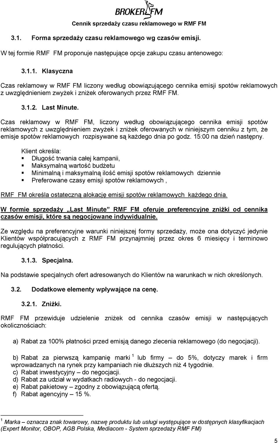 Czas reklamowy w RMF FM, liczony według obowiązującego cennika emisji spotów reklamowych z uwzględnieniem zwyżek i zniżek oferowanych w niniejszym cenniku z tym, że emisje spotów reklamowych