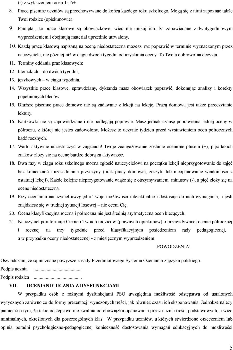 Każdą pracę klasową napisaną na ocenę niedostateczną możesz raz poprawić w terminie wyznaczonym przez nauczyciela, nie później niż w ciągu dwóch tygodni od uzyskania oceny.