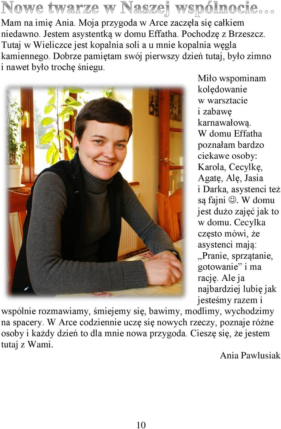 W domu Effatha poznałam bardzo ciekawe osoby: Karola, Cecylkę, Agatę, Alę, Jasia i Darka, asystenci też są fajni. W domu jest dużo zajęć jak to w domu.