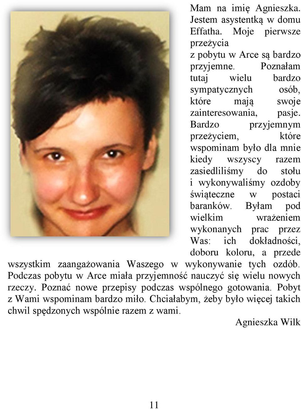 Bardzo przyjemnym przeżyciem, które wspominam było dla mnie kiedy wszyscy razem zasiedliliśmy do stołu i wykonywaliśmy ozdoby świąteczne w postaci baranków.