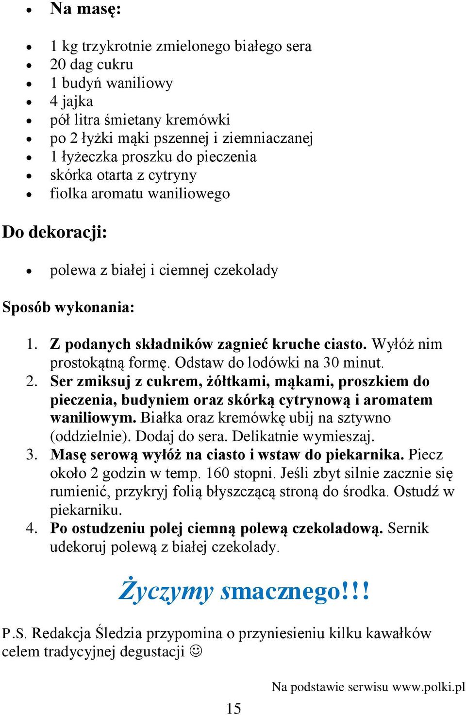 Odstaw do lodówki na 30 minut. 2. Ser zmiksuj z cukrem, żółtkami, mąkami, proszkiem do pieczenia, budyniem oraz skórką cytrynową i aromatem waniliowym.