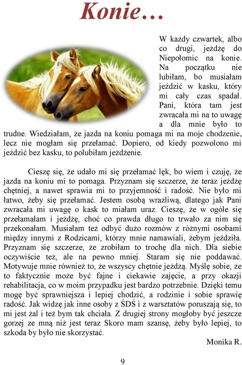 Dopiero, od kiedy pozwolono mi jeździć bez kasku, to polubiłam jeżdżenie. Cieszę się, że udało mi się przełamać lęk, bo wiem i czuję, że jazda na koniu mi to pomaga.