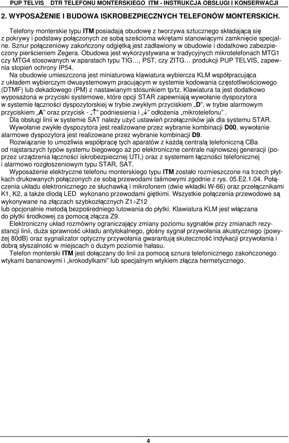 Sznur połączeniowy zakończony odgiętką jest zadławiony w obudowie i dodatkowo zabezpieczony pierścieniem Zegera.
