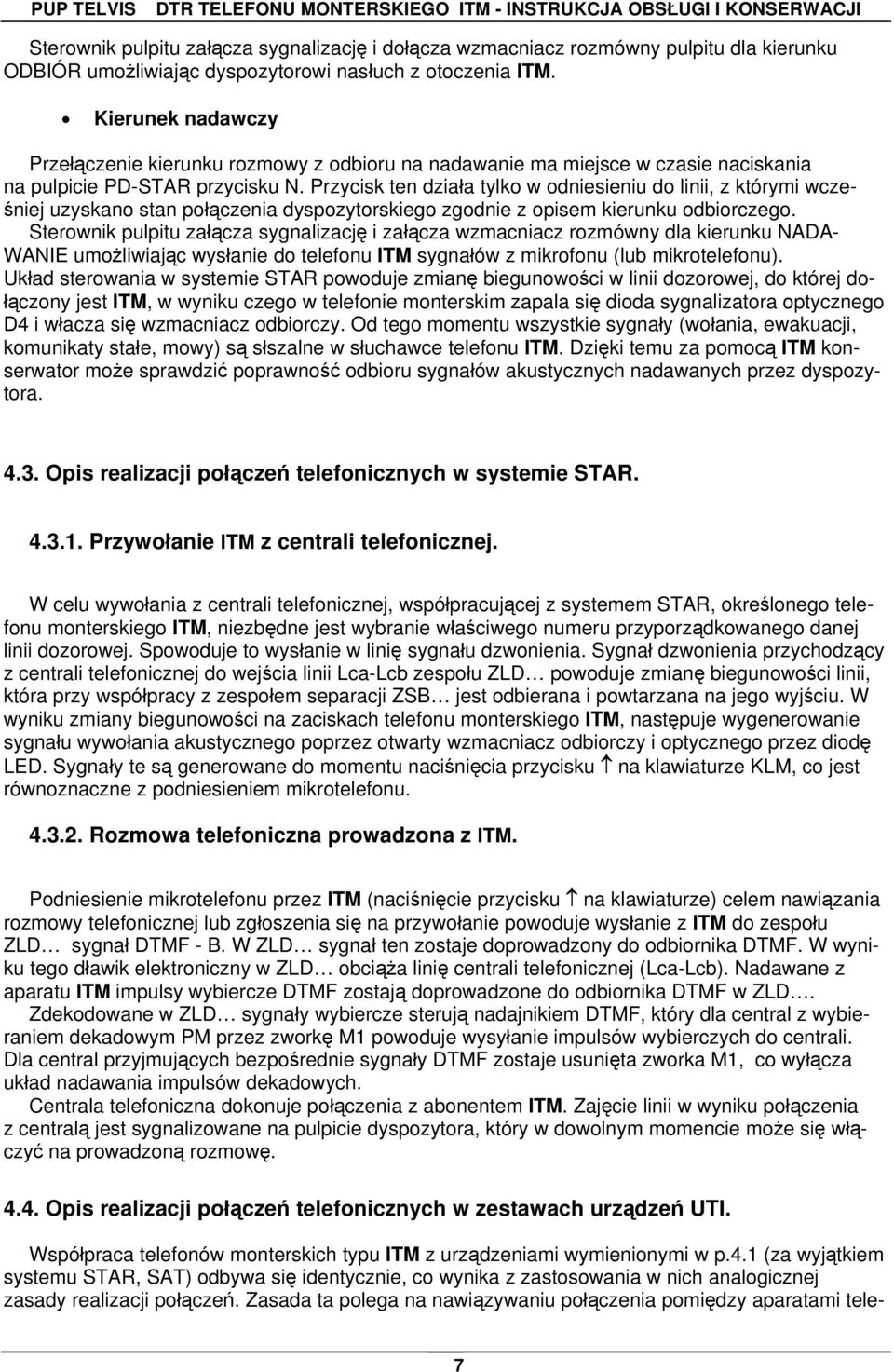 Przycisk ten działa tylko w odniesieniu do linii, z którymi wcześniej uzyskano stan połączenia dyspozytorskiego zgodnie z opisem kierunku odbiorczego.
