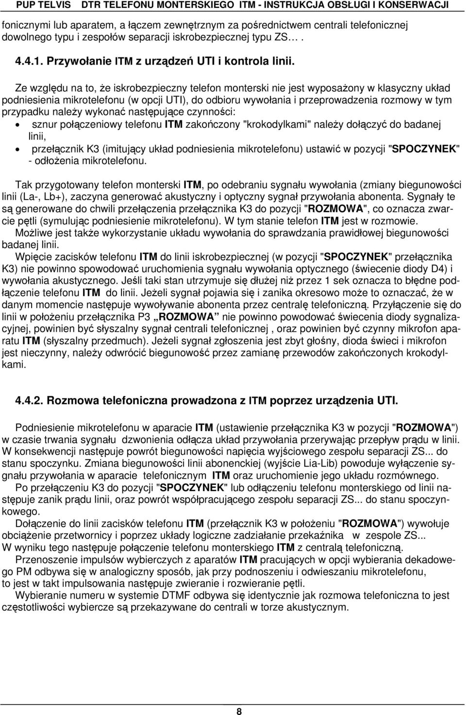Ze względu na to, że iskrobezpieczny telefon monterski nie jest wyposażony w klasyczny układ podniesienia mikrotelefonu (w opcji UTI), do odbioru wywołania i przeprowadzenia rozmowy w tym przypadku